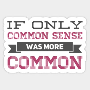 If only Common Sense was more Common funny sayings and quotes Sticker